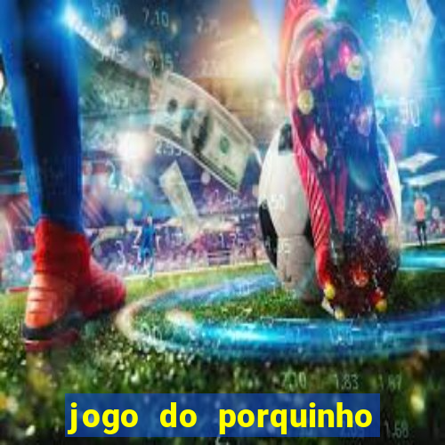 jogo do porquinho de ganhar dinheiro